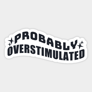 Probably Overstimulated Sticker